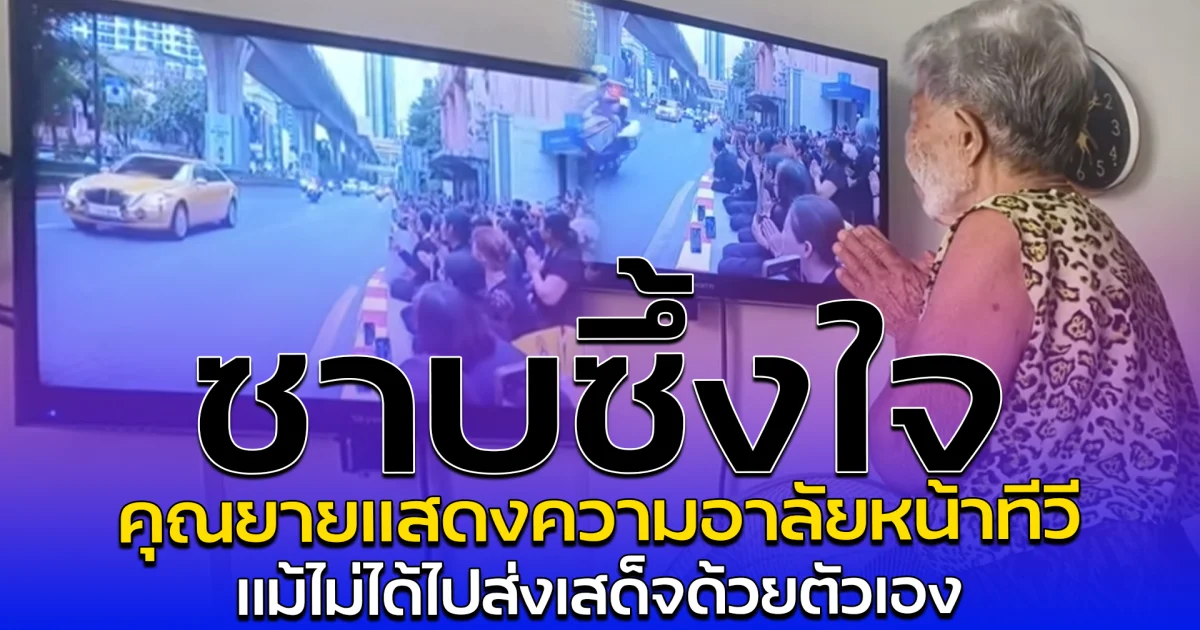 ซาบซึ้งใจ คุณยายแสดงความอาลัยหน้าทีวี แม้ไม่ได้ไปส่งเสด็จด้วยตัวเอง