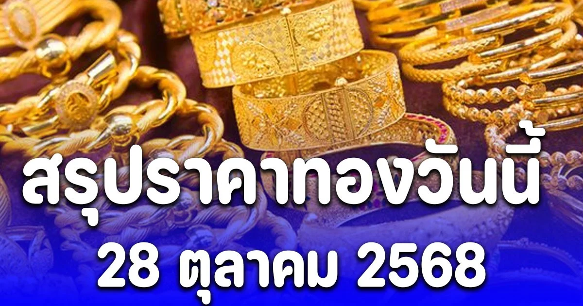 สรุปราคาทองวันนี้ 28 ต.ค. 68