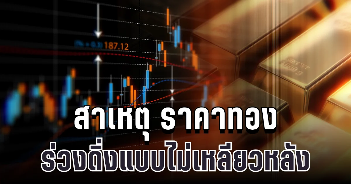 รู้แล้วสาเหตุ! ราคาทองวันนี้ ร่วงฮวบ ดิ่งแบบไม่เหลียวหลัง
