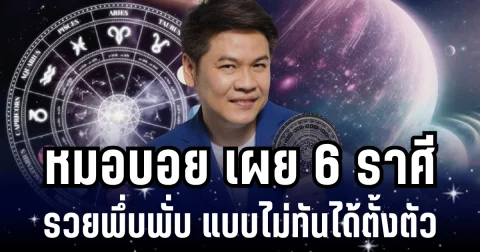 เตรียมรับมหาโชค! หมอบอย เผย 6 ราศี เงินไหลกอง ทองไหลมา รวยพึ่บพั่บแบบไม่ทันได้ตั้งตัว