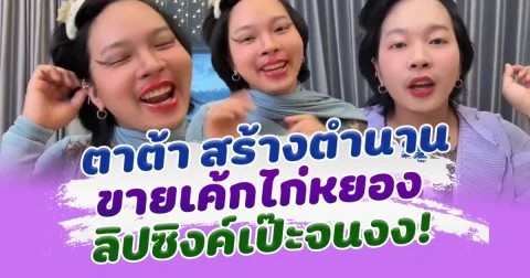 เป๊ะทุกคำ! ตาต้า สร้างตำนาน ขายเค้กไก่หยอง ลิปซิงค์เป๊ะจนงง!