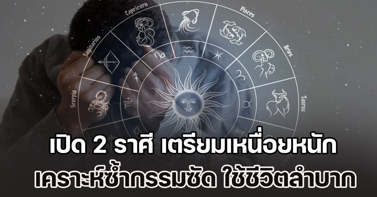 วิกฤติซะแล้ว! เปิดดวงชะตา 2 ราศี เตรียมเหนื่อยหนัก เคราะห์ซ้ำกรรมซัด ใช้ชีวิตลำบาก
