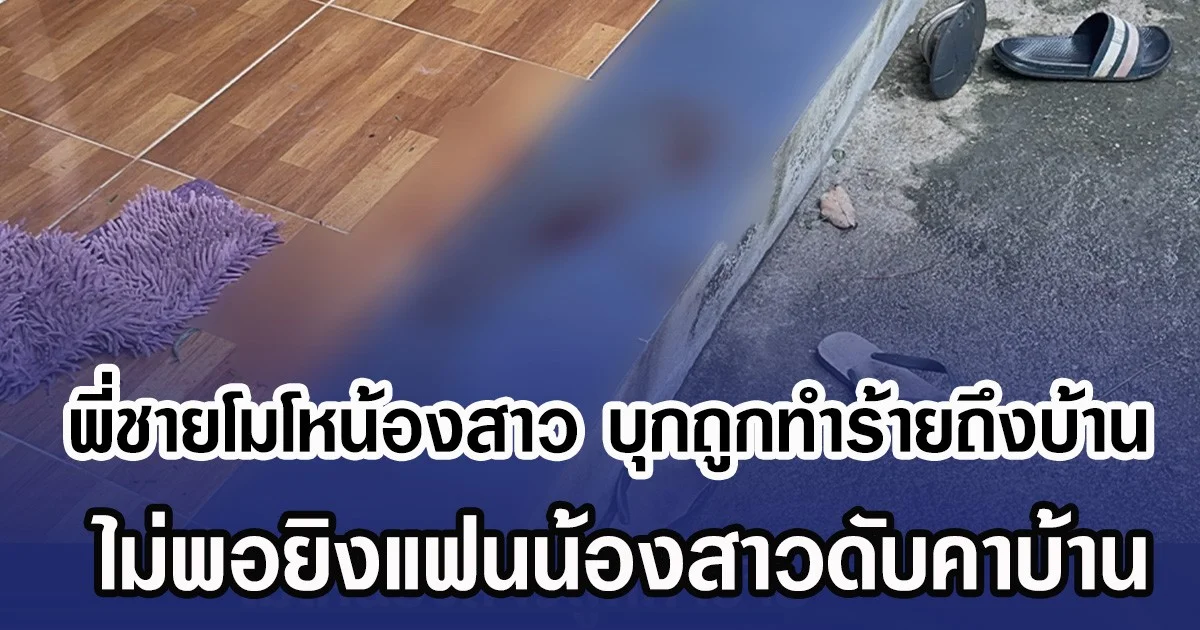 พี่ชายโมโหน้องสาว บุกถูกทำร้ายถึงบ้าน ไม่พอยิงแฟนน้องสาวดับคาบ้าน