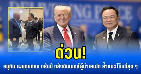 ด่วน! อนุทิน เผยคุยตรง ทรัมป์ หลังดินเนอร์ผู้นำ APEC ย้ำแนวโน้มดีสุด ๆ