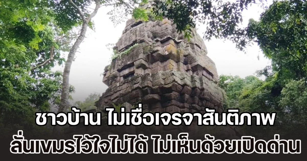 ชาวบ้านชายแดน ไม่เชื่อเจรจาสันติภาพ ลั่นเขมรไว้ใจไม่ได้ ไม่เห็นด้วยเปิดด่าน เฟซบุ๊กหลายเพจในสุรินทร์ แห่ทวงคืนปราสาทตาควาย วอนทหาร-รัฐบาล จัดให้จบ