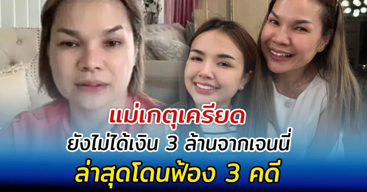 แม่เกตุเครียด ยังไม่ได้เงิน 3 ล้านจากเจนนี่ ล่าสุดโดนฟ้อง 3 คดี