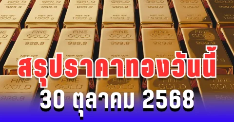 สรุปราคาทองวันนี้ 30 ตุลาคม 2568