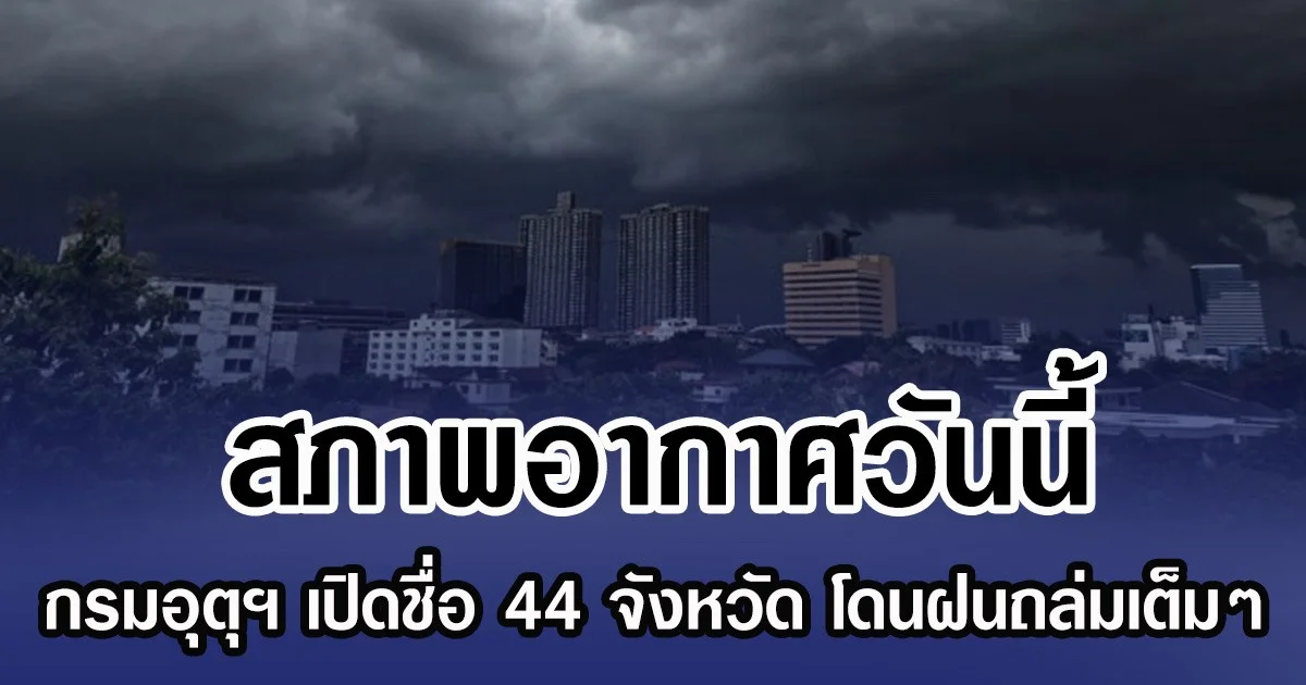 สภาพอากาศวันนี้ กรมอุตุฯ เปิดชื่อ 44 จังหวัด โดนฝนถล่มเต็มๆ