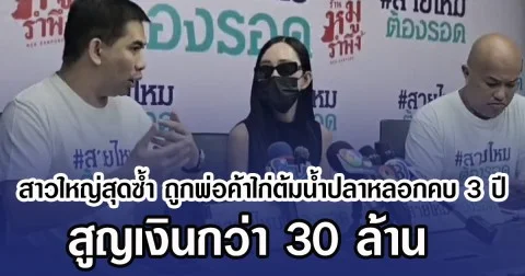 สาวใหญ่สุดซํ้า ถูกพ่อค้าไก่ต้มน้ำปลาหลอกคบ 3 ปี สูญเงินกว่า 30 ล้าน