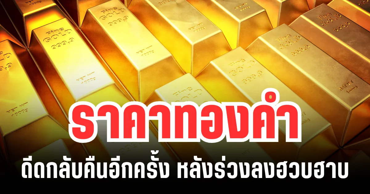 ค่อยยังชั่ว! ราคาทองคำ ดีดกลับคืนอีกครั้ง หลังร่วงลงฮวบฮาบ แนะนำการลงทุน