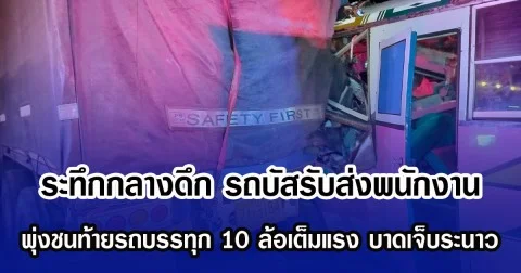 ระทึกกลางดึก รถบัสรับส่งพนักงาน พุ่งชนท้ายรถบรรทุก 10 ล้อเต็มแรง บาดเจ็บระนาว