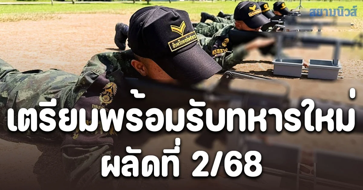 กองทัพบกเตรียมพร้อมรับทหารใหม่ผลัดที่ 2/68 ย้ำฝึกมาตรฐานเดียวทั่วประเทศ ปลอดภัย ไม่มีการสูญเสีย