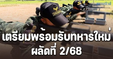 กองทัพบกเตรียมพร้อมรับทหารใหม่ผลัดที่ 2/68 ย้ำฝึกมาตรฐานเดียวทั่วประเทศ ปลอดภัย ไม่มีการสูญเสีย