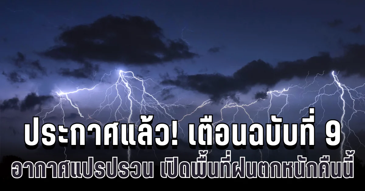 ประกาศแล้ว! กรมอุตุฯ เตือนฉบับที่ 9 อากาศแปรปรวน เปิดพื้นที่ฝนตกหนักคืนนี้