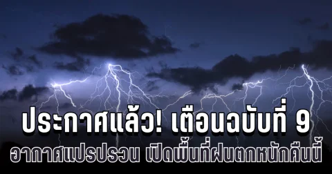 ประกาศแล้ว! กรมอุตุฯ เตือนฉบับที่ 9 อากาศแปรปรวน เปิดพื้นที่ฝนตกหนักคืนนี้