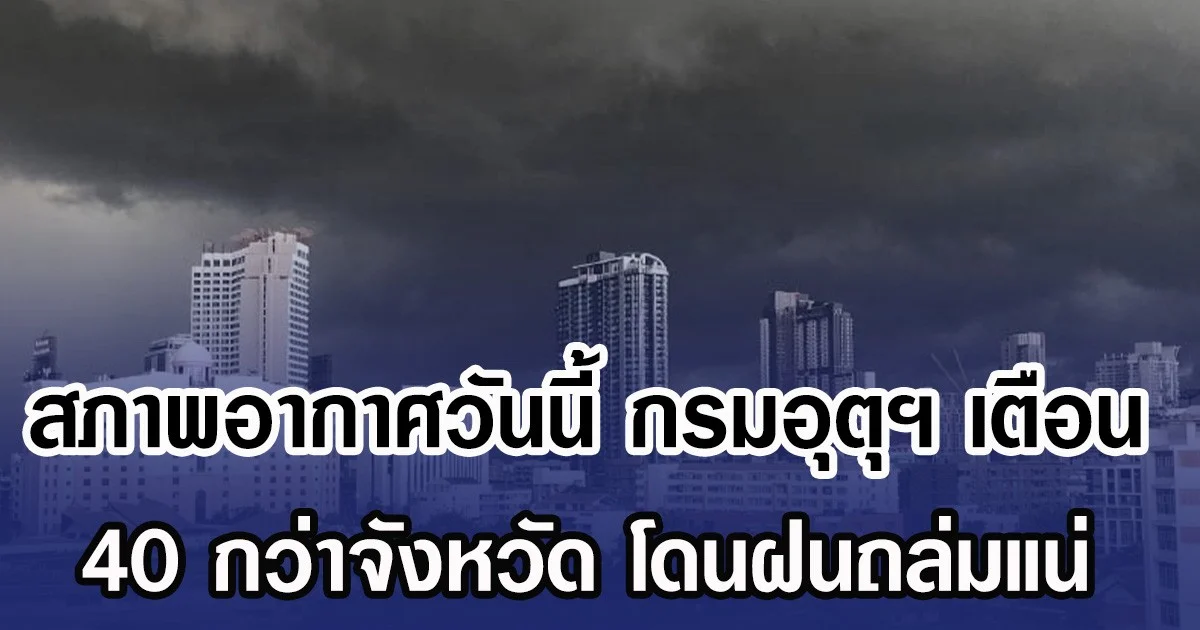 สภาพอากาศวันนี้ กรมอุตุฯ เตือน 40 กว่าจังหวัด โดนฝนถล่มแน่