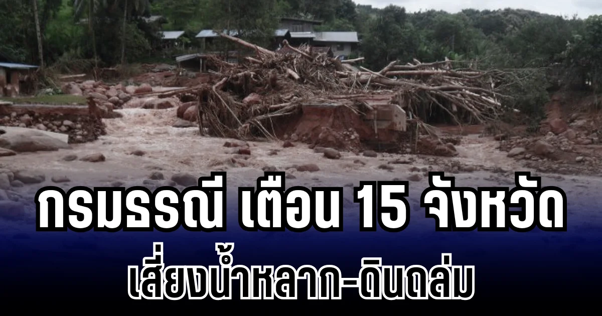 กรมธรณี ประกาศเตือน พื้นที่เสี่ยงน้ำหลาก-ดินถล่ม เปิดรายชื่อ 15 จังหวัดเตรียมรับมือ