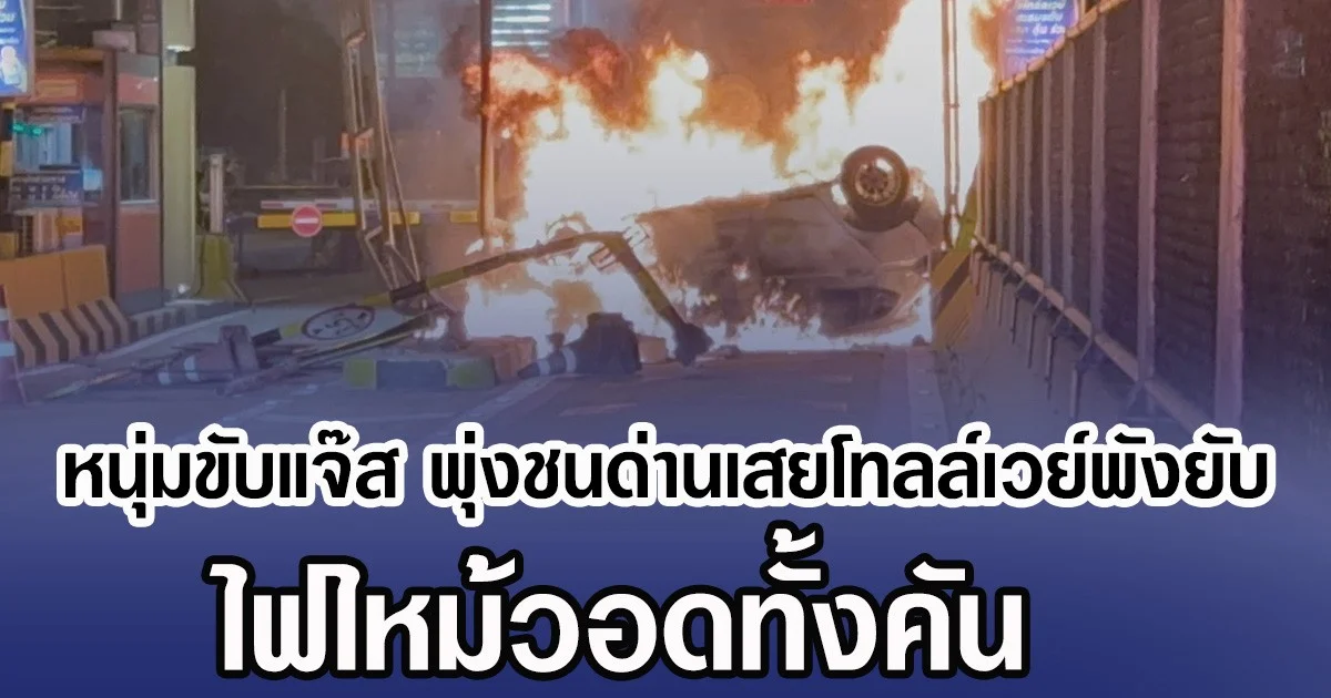 หนุ่มขับแจ๊ส พุ่งชนด่านเสยโทลล์เวย์พังยับ ไฟไหม้วอดทั้งคัน