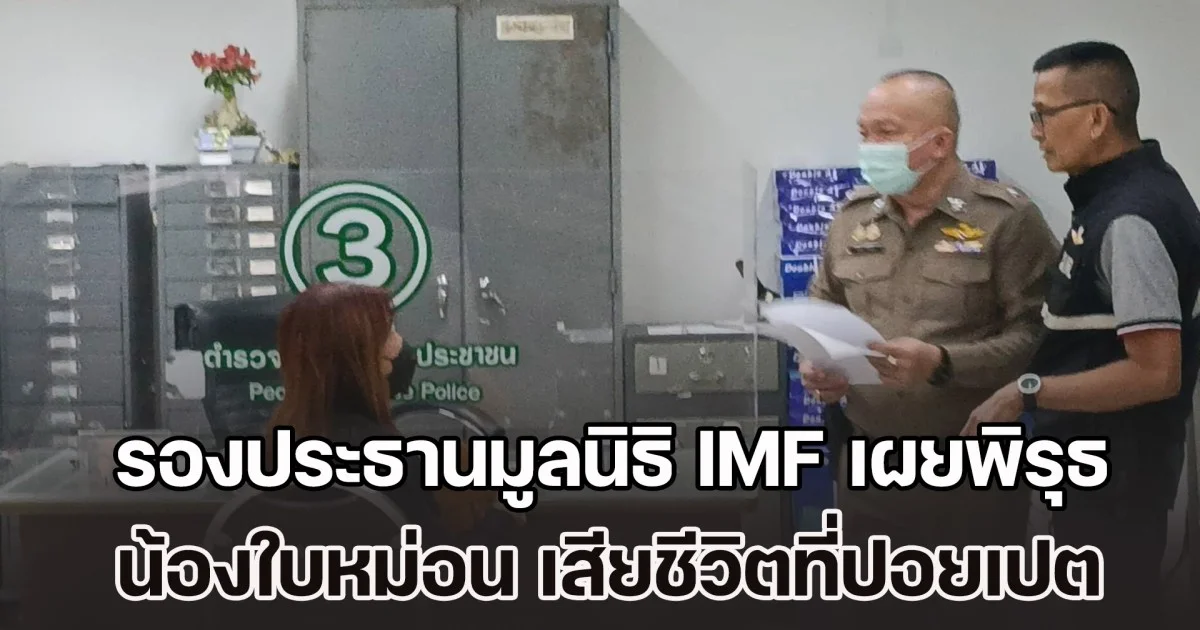 รองประธานมูลนิธิ IMF เผยพิรุธ น้องใบหม่อน เสียชีวิตที่ปอยเปต ด้านแม่ทำใจไม่ได้ ลูกจากไปกะทันหัน