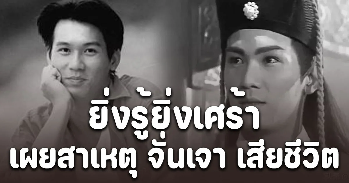 ยิ่งรู้ยิ่งเศร้า เผยสาเหตุ จั่นเจา ที่หล่อที่สุด เจิ้นจื้อเฉียง เสียชีวิตกะทันหัน