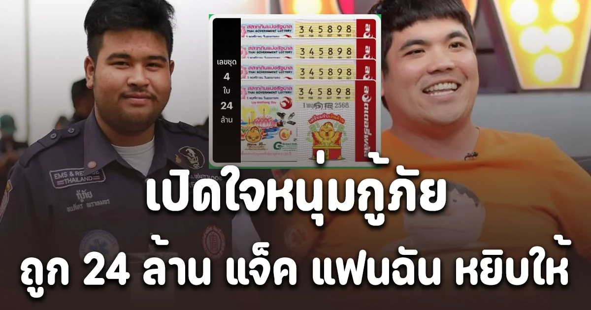 เปิดใจหนุ่มกู้ภัย ถูกรางวัลที่1 24 ล้าน แจ็ค แฟนฉัน หยิบให้