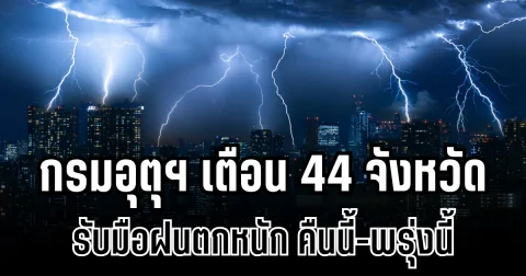 ประกาศเเล้ว! กรมอุตุฯ เตือน 44 จังหวัด รับมือฝนตกหนักถึงหนักมาก คืนนี้-พรุ่งนี้