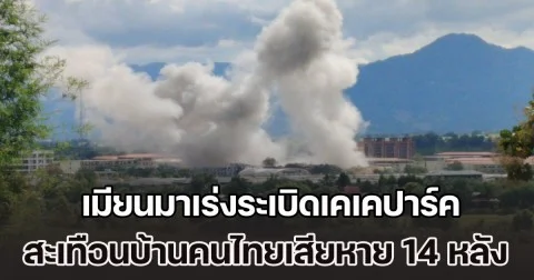 เมียนมาเร่งระเบิดเคเคปาร์ค แหล่งสแกมเมอร์ดังระดับโลก สะเทือนบ้านคนไทยเสียหาย 14 หลัง