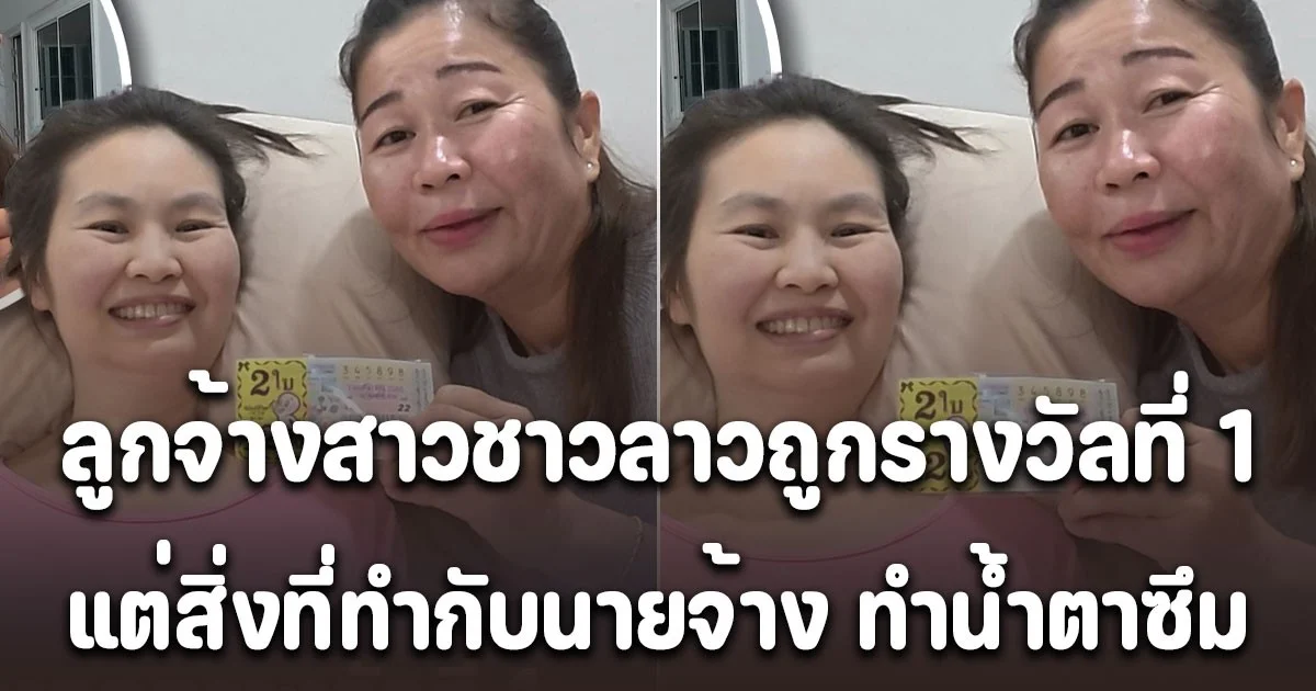 ลูกจ้างสาวชาวลาวถูกรางวัลที่ 1 รับ 12 ล้าน แต่สิ่งที่ทำกับนายจ้าง ทำน้ำตาซึม