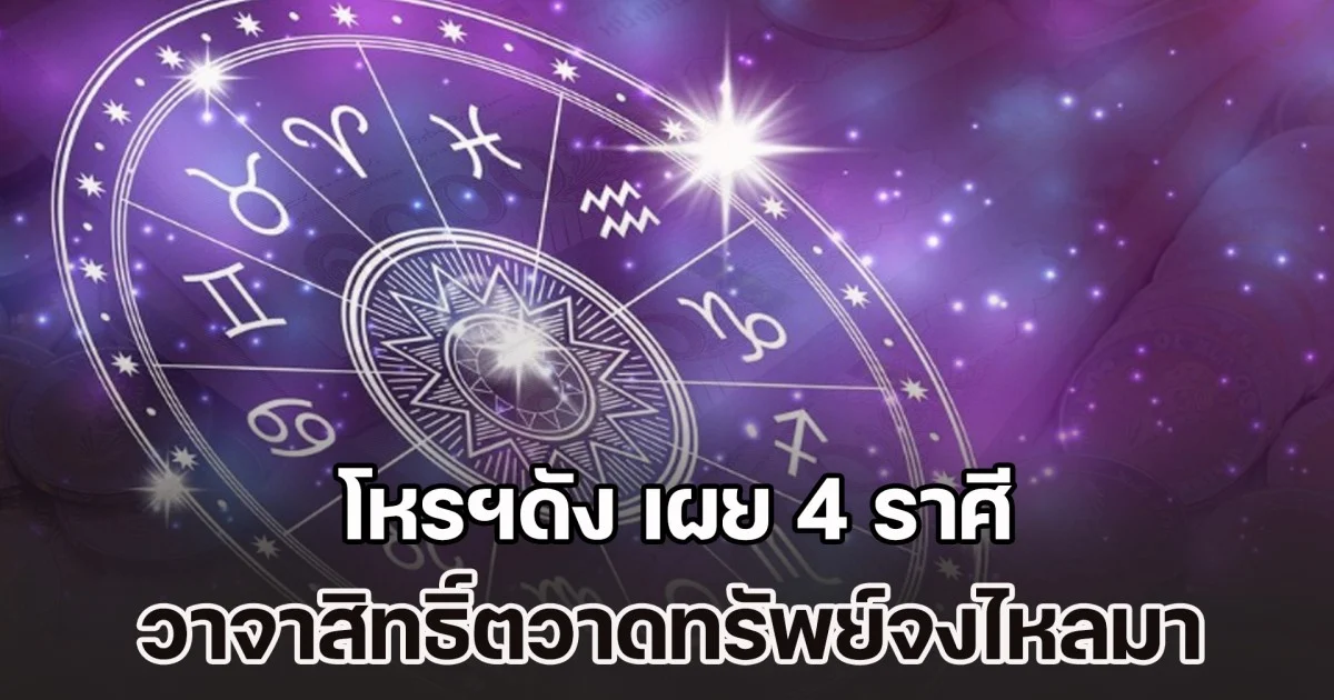 โหรฯดัง เผย 4 ราศี วาจาสิทธิ์ตวาดทรัพย์จงไหลมา เจรจาเรียกเงินทอง
