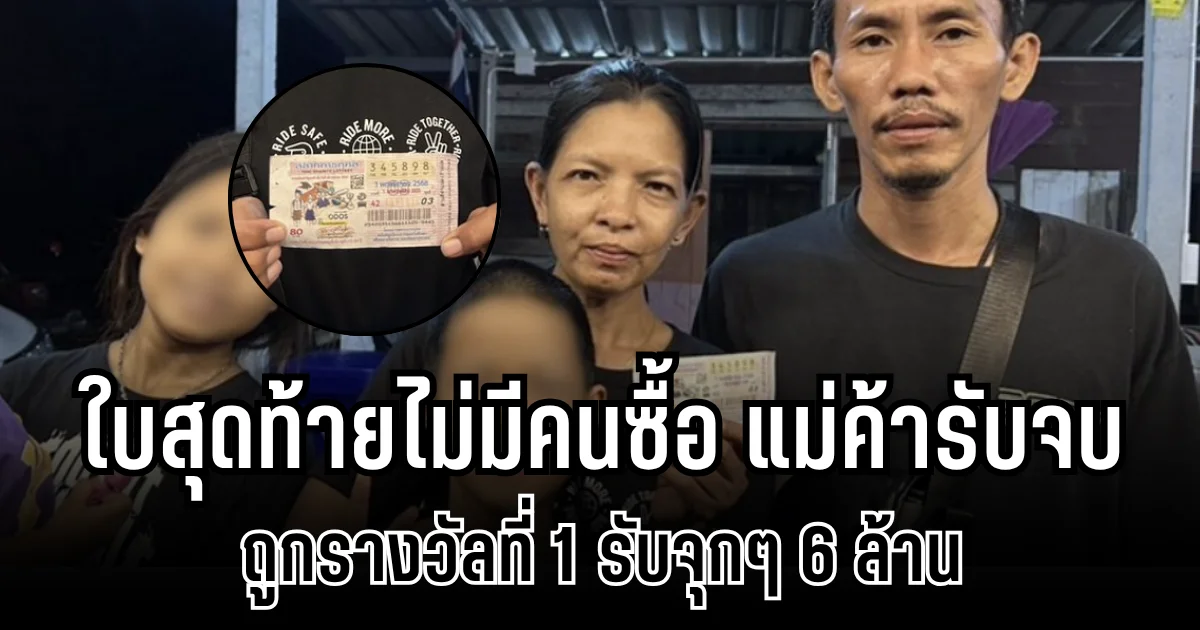 แม่ค้าขายลอตเตอรี่ช็อก! ใบสุดท้ายไม่มีคนซื้อ เก็บไว้เอง ถูกรางวัลที่ 1 รับจุกๆ 6 ล้าน