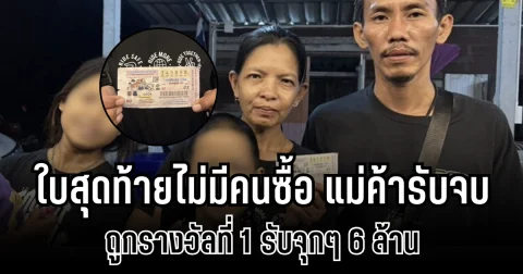 แม่ค้าขายลอตเตอรี่ช็อก! ใบสุดท้ายไม่มีคนซื้อ เก็บไว้เอง ถูกรางวัลที่ 1 รับจุกๆ 6 ล้าน