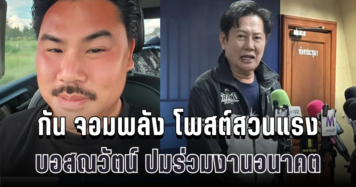 เดือด! กัน จอมพลัง โพสต์สวนแรง บอสณวัตน์ ปมร่วมงานอนาคต