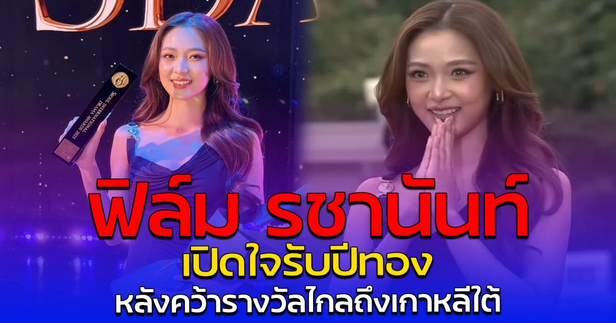 ฟิล์ม รชานันท์ เปิดใจรับปีทอง หลังคว้ารางวัลไกลถึงเกาหลีใต้