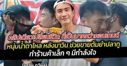 คลิปเดียวเปลี่ยนชีวิต ที่เป็นมากกว่าคอนเทนต์ หนุ่มน้ำตาไหล หลังมาวิน ช่วยขายต้มยำปลาทู