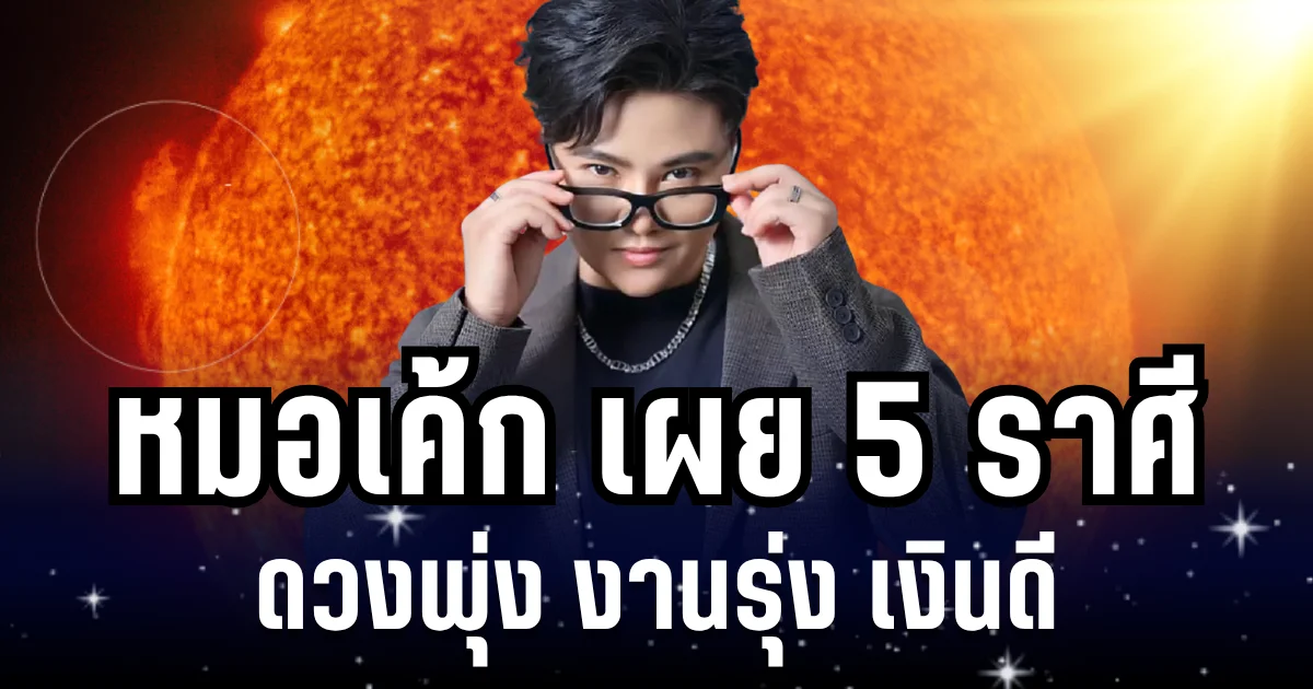 อะไรจะปังขนาดนั้น! หมอเค้ก เผย 5 ราศี ดวงพุ่ง งานรุ่ง เงินดี กลางเดือนนี้มีโชคแน่นอน