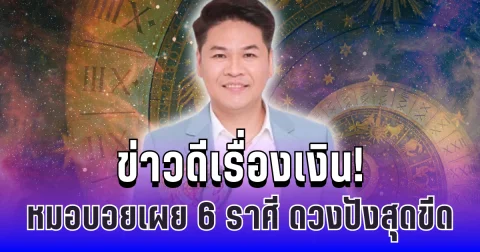 ข่าวดีเรื่องเงิน! หมอบอยเผย 6 ราศี ดวงปังสุดขีด มีเกณฑ์รับทรัพย์รัวๆ