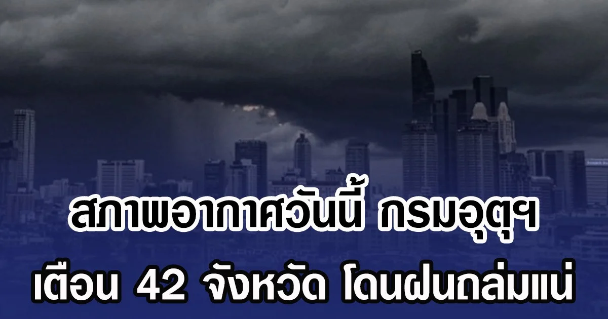สภาพอากาศวันนี้ กรมอุตุฯ เตือน 42 จังหวัด โดนฝนถล่มแน่