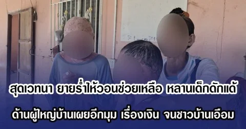 สุดเวทนา ยายรํ่าไห้วอนช่วยเหลือ หลานป่วยเป็นเด็กดักแด้ ด้านผู้ใหญ่บ้านเผยอีกมุม จนชาวบ้านเอือม