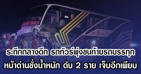 ระทึกกลางดึก รถทัวร์พุ่งชนท้ายรถบรรทุก หน้าด่านชั่งน้ำหนัก ดับ 2 ราย เจ็บอีกเพียบ
