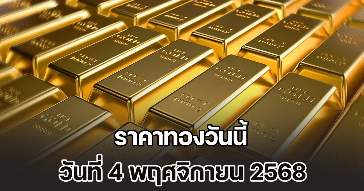 ราคาทองวันนี้ วันที่ 4 พฤศจิกายน 2568