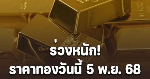 ราคาทองวันนี้ 5 พ.ย. 68 ร่วงหนัก