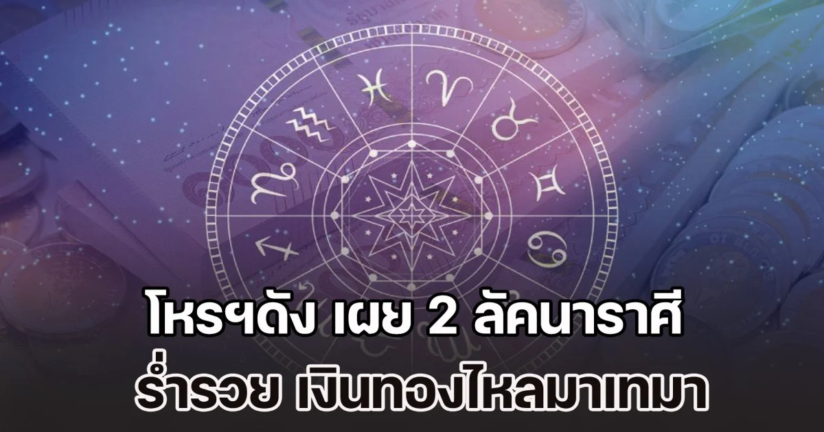 โอกาสทองมาแล้ว! โหรฯดัง เผย 2 ลัคนาราศี ร่ำรวย เงินทองไหลมาเทมา เดือน พ.ย. 68