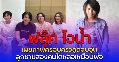 ฟลุ๊ค ไอน้ำ เผยภาพครอบครัวสุดอบอุ่น ลูกชายสองคนโตหล่อเหมือนพ่อ