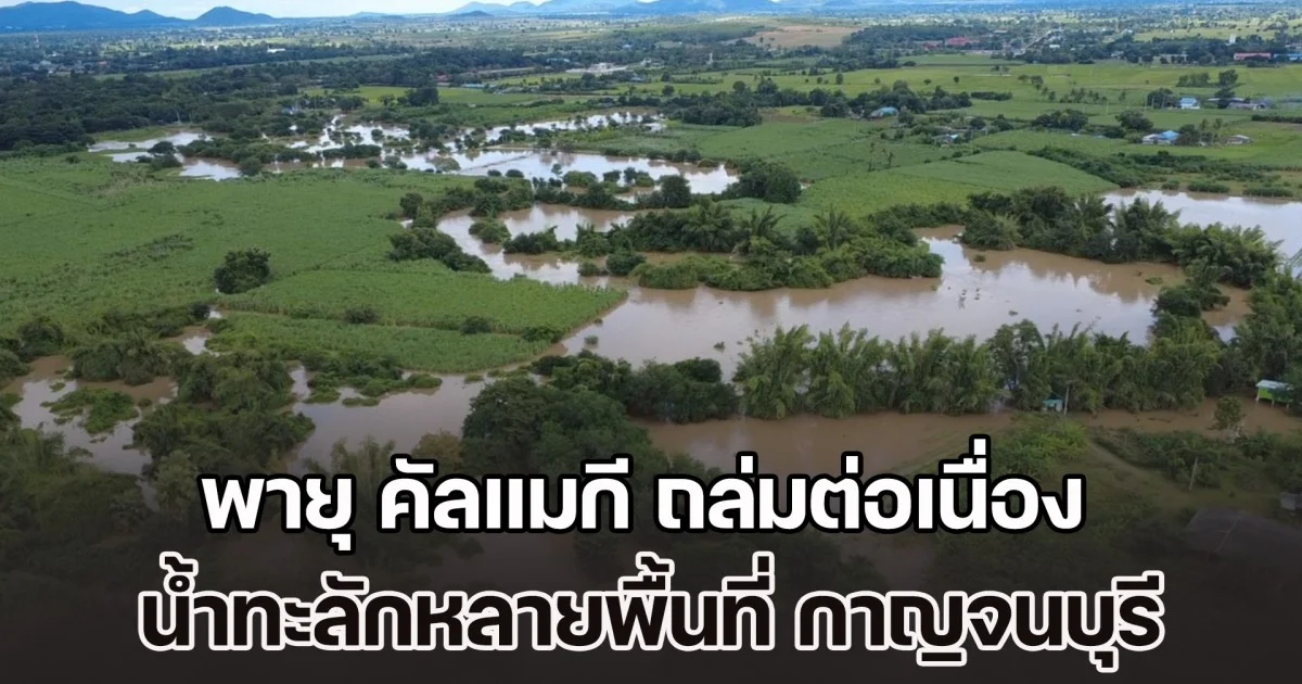 กาญจน์อ่วม! พายุ คัลแมกี ถล่มต่อเนื่อง น้ำทะลักหลายพื้นที่ เร่งอพยพ-ระบายน้ำลดผลกระทบ