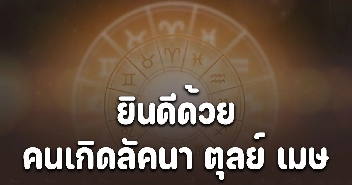 ยินดีด้วย คนเกิดลัคนา ตุลย์ เมษ