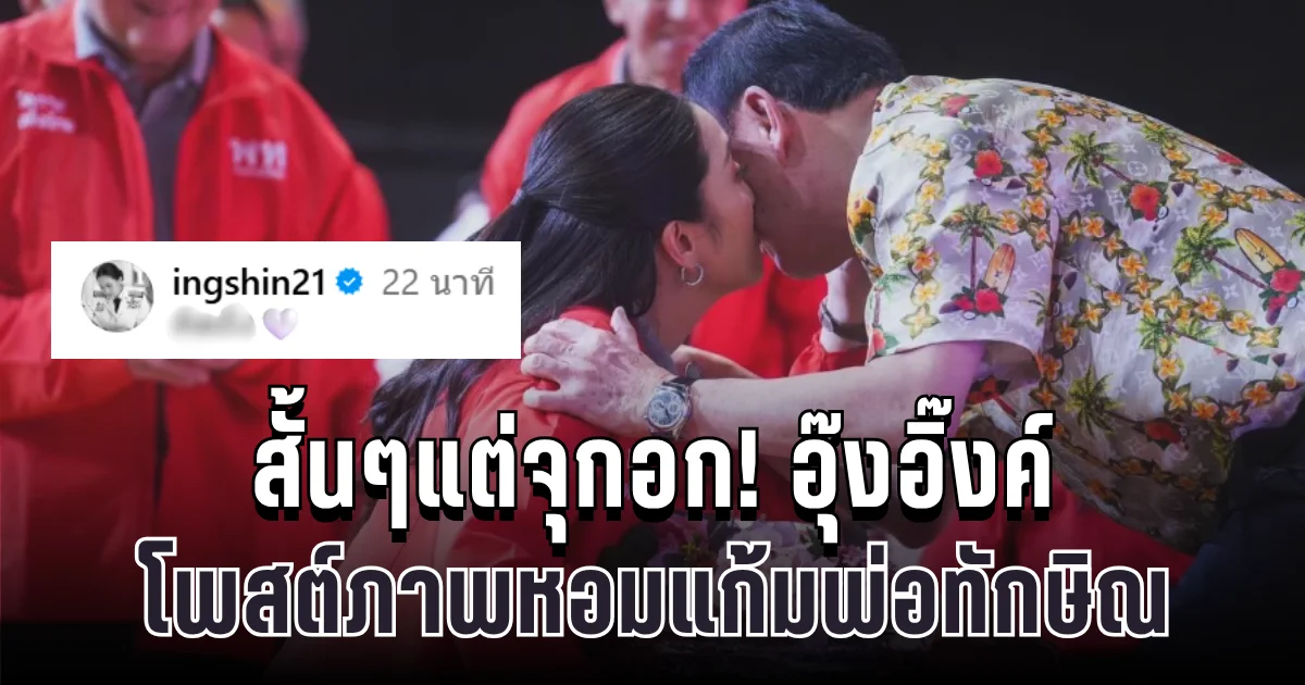 สั้นๆแต่จุกอก! อุ๊งอิ๊งค์ โพสต์ภาพหอมแก้มพ่อทักษิณ ทำชาวเน็ตแห่ให้กำลังใจ