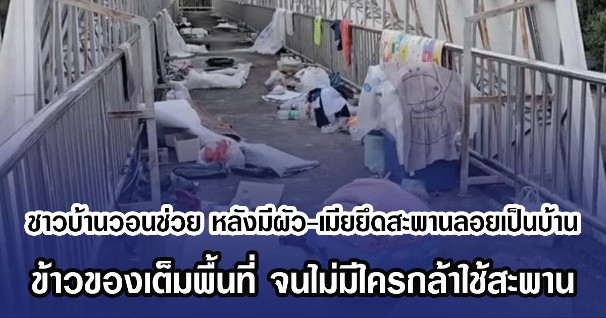 ชาวบ้านวอนช่วย หลังมีผัว-เมียยึดสะพานลอยเป็นบ้าน ข้าวของเต็มพื้นที่ จนไม่มีใครกล้าใช้สะพาน