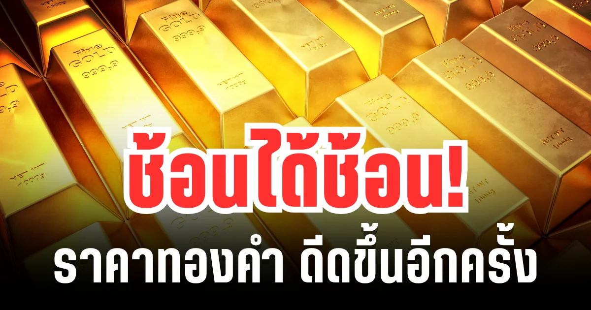 ช้อนได้ช้อน! ราคาทองคำ ดีดขึ้นอีกครั้ง หลังร่วงลงฮวบ แนะนำการลงทุน