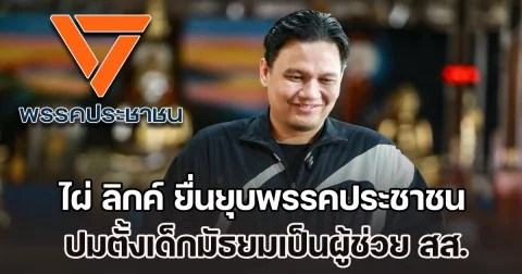 ไผ่ ลิกค์ ยื่นยุบพรรคประชาชน ปมตั้งเด็กมัธยมเป็นผู้ช่วย สส. - ใช้เงินผู้ช่วย สส.จ่ายค่าสมัครสมาชิกพรรค