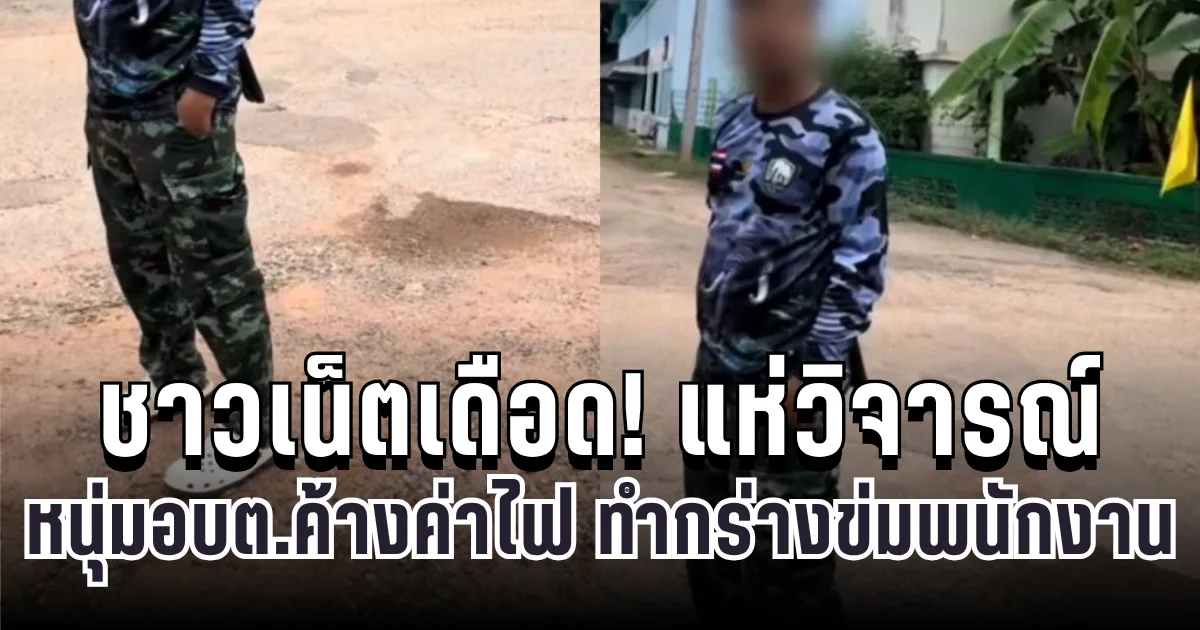 ชาวเน็ตเดือด!แห่วิจารณ์ หนุ่มอบต.ค้างค่าไฟ ทำกร่างข่มพนักงานการไฟฟ้า